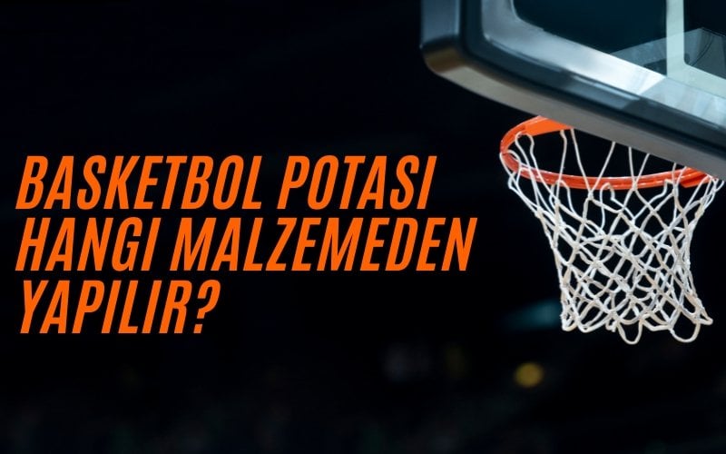 basketbol potası hangi malzemeden yapılır